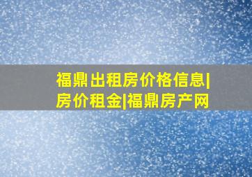 福鼎出租房价格信息|房价租金|福鼎房产网